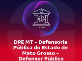DPE MT - Defensoria Pública do Estado de Mato Grosso - Defensor Público