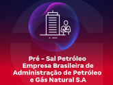Pré - Sal Petróleo  Empresa Brasileira de Administração de Petróleo e Gás Natural S.A