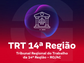 TRT 14ª Região (RO/AC) - Tribunal Regional do Trabalho da 14ª Região